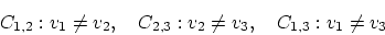 \begin{displaymath}
C_{1,2}: v_1 \neq v_2, \quad C_{2,3}: v_2 \neq v_3, \quad C_{1,3}: v_1 \neq v_3
\end{displaymath}