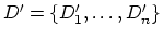 $D' = \{D'_1,\ldots,D'_n\}$