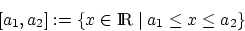 \begin{displaymath}[a_1,a_2]:= \{x \in \textup{I\hspace{-0.4ex}R}\mid a_1 \leq x \leq a_2 \}
\end{displaymath}