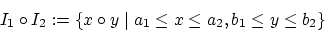 \begin{displaymath}
I_1 \circ I_2 := \{x \circ y \mid a_1 \leq x \leq a_2, b_1 \leq y \leq b_2\}
\end{displaymath}