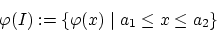 \begin{displaymath}
\varphi(I) := \{\varphi(x) \mid a_1 \leq x \leq a_2\}
\end{displaymath}