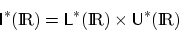 \begin{displaymath}
{\sf {I^*}}(\textup{I\hspace{-0.4ex}R}) = {\sf {L^*}}(\textu...
...pace{-0.4ex}R}) \times {\sf {U^*}}(\textup{I\hspace{-0.4ex}R})
\end{displaymath}