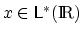 $x \in {\sf {L^*}}(\textup{I\hspace{-0.4ex}R})$