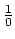 $\frac{1}{0}$