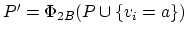 $P'=\Phi_{2B}(P\cup\{v_i=a\})$