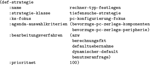 \begin{figure}\centering
\begin{rahmen}
\begin{small}
\begin{verbatim}(def-str...
...zeranfrage)
:prioritaet 100)\end{verbatim}
\end{small}\end{rahmen}
\end{figure}