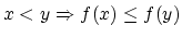 $x<y
\Rightarrow f(x) \leq f(y)$